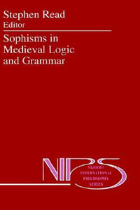 Sophisms in Medieval Logic and Grammar : Acts of the Ninth European Symposium for Medieval Logic and Semantics, held at St Andrews, June 1990 - Stephen Read