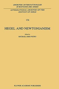 Hegel and Newtonianism : ARCHIVES INTERNATIONALES D'HISTOIRE DES IDEES/INTERNATIONAL ARCHIVES OF THE HISTORY OF IDEAS - Michael John Petry