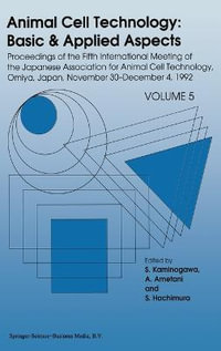 Animal Cell Technology - Basic and Applied Aspects Vol. 5 : Proceedings of the Fifth International Meeting of the Japanese Association, Omiyaa, Japan, November 30-December 4, 1992 : Animal Cell Technology: Basic & Applied Aspects - S. Kaminogawa