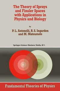 The Theory of Sprays and Finsler Spaces with Applications in Physics and Biology : FUNDAMENTAL THEORIES OF PHYSICS - P.L. Antonelli