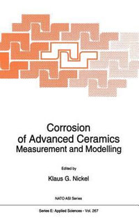 Corrosion of Advanced Ceramics Measurement and Modelling : Proceedings of the NATO Advanced Research Workshop, Tubingen, Germany, August 30-September 3, 1993 - K.G. Nickel