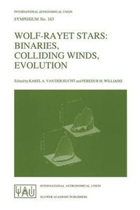 Wolf-Rayet Stars - Binaries, Colliding Winds, Evolution : International Astronomical Union Symposium - Karel A. van der Hucht