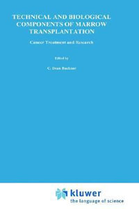 Technical and Biological Components of Marrow Transplantation : Cancer Treatment and Research - C. Dean Buckner