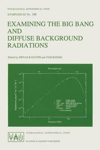 Examining the Big Bang and Diffuse Background Radiation : Proceedings of the 168th Symposium of the International Astronomical Union Held in the Hague, The Netherlands, August 23-26, 1994 - Menas Kafatos