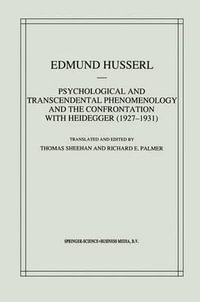 Psychological and Transcendental Phenomenology and the Confrontation with Heidegger (1927-1931) : The Encyclopaedia Britannica Article, The Amsterdam Lectures, "Phenomenology and Anthropology" and Husserl's Marginal Notes in Being and             Time and - T. Sheehan