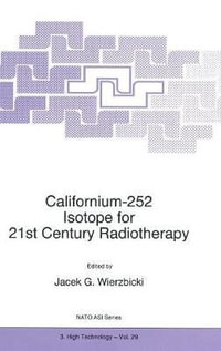 Californium - 252 : Isotope for 21st Century Radiotherapy : NATO Asi Series. Partnership Sub-Series 3, High Technology, V. 29 - J.G. Wierzbicki