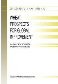 Wheat : Prospects for Global Improvement: Proceedings of the 5th International Wheat Conference, 10 14 June, 1996, Ankara, Turkey - Hans J. Braun