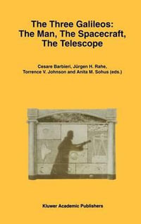 The Three Galileos : The Man, the Spacecraft, the Telescope: Proceedings of the Conference Held in Padova, Italy on January 7-10, 1997 : Astrophysics and Space Science Library - Barbieri