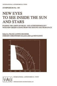 New Eyes to See Inside the Sun and Stars : Pushing the Limits of Helio and Asteroseismology with New Observations from the Ground and from Space : Proceedings of the 185th Symposium of the International Astronomical Union, Held in Kyoto, Japan, August 18-22, 1997 - Franz-Ludwig Deubner