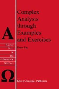 Complex Analysis through Examples and Exercises : Kluwer Texts in the Mathematical Sciences, V. 21 - Endre Pap