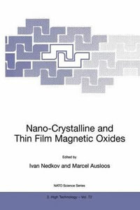 Nano-Crystalline and Thin Film Magnetic Oxides : Proceedings of the NATO Advanced Research Workshop on Ferrimagnetic Nano-Crystalline and Thin Film Magnetooptical and Microwave Materials Sozopol, Bulgaria Sept. 27 - Oct. 3, 1998 - Ivan Nedkov