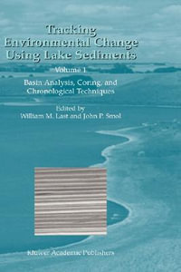 Tracking Environmental Change Using Lake Sediments : Volume 1: Basin Analysis, Coring, and Chronological Techniques - William M. Last