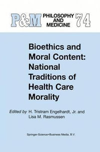 Bioethics and Moral Content: National Traditions of Health Care Morality : Papers dedicated in tribute to Kazumasa Hoshino - H. Tristram Engelhardt Jr.