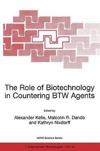 The Role of Biotechnology in Countering BTW Agents : The Role of Biotechnology in Countering BTW Agents Proceedings of the NATO Advanced Research Workshop Held in Prague, Czech Republic, 21-23 October, 1998 - Alexander Kelle