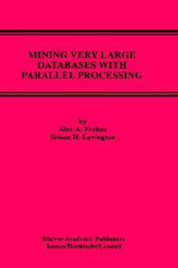 Mining Very Large Databases with Parallel Processing : Kluwer International Series on Advances in Database Systems, 8 - Alex A. Freitas