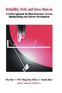 Reliability, Yield, and Stress Burn-In : A Unified Approach for Microelectronics Systems Manufacturing & Software Development - Way Kuo