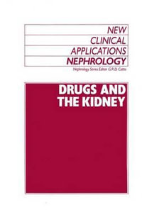 Drugs and the Kidney : NEW CLINICAL APPLICATIONS NEPHROLOGY - Graeme R. D. Catto