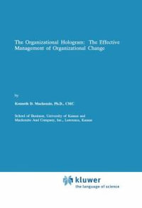 The Organizational Hologram : The Effective Management of Organizational Change - Kenneth D. Mackenzie