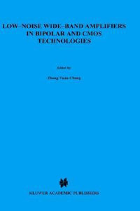 Low-Noise Wide-Band Amplifiers in Bipolar and CMOS Technologies : KLUWER INTERNATIONAL SERIES IN ENGINEERING AND COMPUTER SCIENCE - Yuan Chong Zhong Yuan Chong