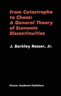 From Catastrophe to Chaos : A General Theory of Economic Discontinuities : A General Theory of Economic Discontinuities - J. Barkley Rosser