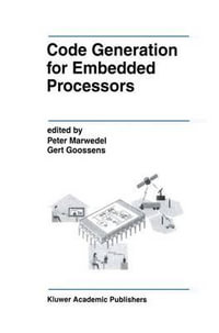 Code Generation for Embedded Processors : KLUWER INTERNATIONAL SERIES IN ENGINEERING AND COMPUTER SCIENCE - Peter Marwedel