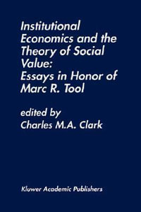 Institutional Economics and the Theory of Social Value : Essays in Honor of Marc R. Tool: Essays in Honor of Marc R. Tool - Marc R. Tool