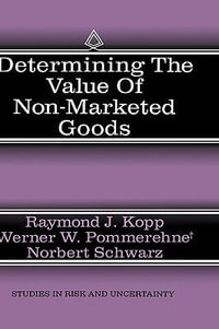 Determining the Value of Non-Marketed Goods : Economics, Psychological and Policy Relevant Aspects of Contingent Valuation Methods : Economics, Psychological and Policy Relevant Aspects of Contingent Valuation Methods - Raymond J. Kopp