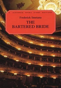 The Bartered Bride : A Comic Opera in Three Acts - Bedrich Smetana