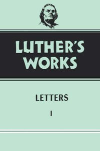 Luther's Works, Volume 48 : Letters 1 - Gottfried G. Krodel