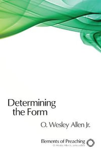 Determining the Form : Elements of Preaching - O. Wesley, Jr. Allen