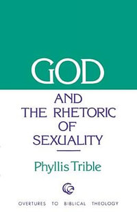 God and the Rhetoric of Sexuality : Overtures to Biblical Theology - Phyllis Trible