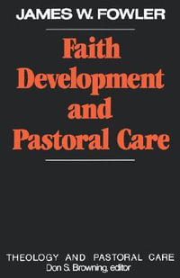 Faith Development and Pastoral Care : Theology and Pastoral Care - James W. Fowler