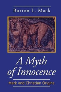 A Myth of Innocence : Mark and Christian Origins - Burton L. Mack