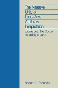 The Narrative Unity of Luke-Acts : A Literary Interpretation: Volume One: The Gospel according to Luke - Robert C. Tannehill