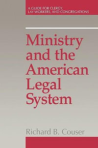 Ministry and the American Legal System : A Guide for Clergy, Lay Workers, and Congregations - Richard B. Couser