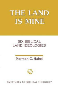 The Land Is Mine : Six Biblical Land Ideologies - Norman C. Habel