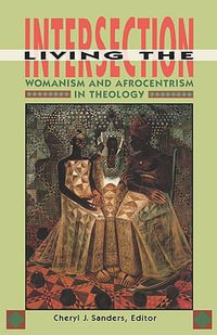 Living the Intersection : Womanism and Afrocentrism in Theology - Cheryl J. Sanders