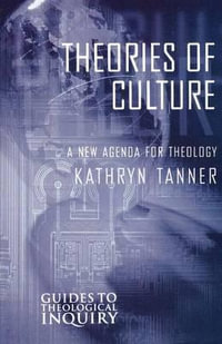 Theories of Culture : A New Agenda for Theology - Kathryn Tanner