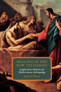 Healing in the New Testament : Insights from Medical and Mediterranean Anthropology - John J. Pilch