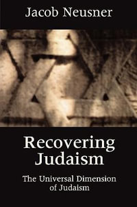 Recovering Judaism : The Universal Dimension of Judaism - Jacob Neusner