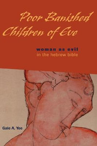 Poor Banished Children of Eve : Woman as Evil in the Hebrew Bible - Gale A. Yee