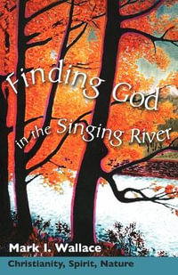 Finding God in the Singing River : Christianity, Spirit, Nature - Mark I. Wallace