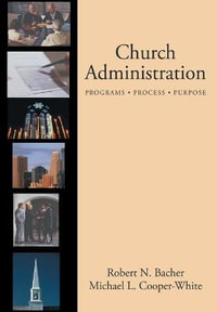 Church Administration : Programs, Process, Purpose - Robert Bacher