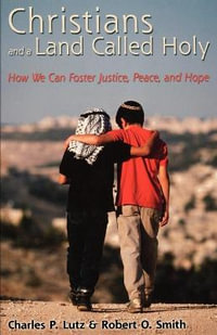 Christians and a Land Called Holy : How We Can Foster Justice, Peace and Hope - Charles P. Lutz