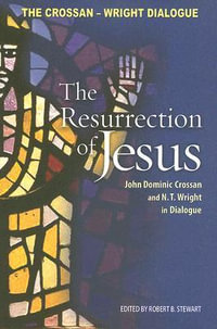 Resurrection of Jesus : John Dominic Crossan and N. T. Wright in Dialogue - John Dominic Crossan