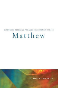 Matthew : Fortress Biblical Preaching Commentaries - O. Wesley, Jr. Allen