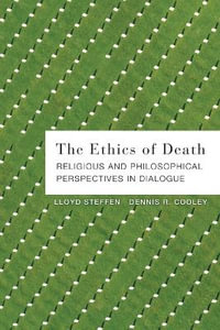 The Ethics of Death : Religious and Philosophical Perspectives in Dialogue - Dennis R. Cooley