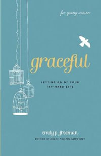 Graceful (for Young Women) : Letting Go of Your Try-Hard Life - Emily P. Freeman