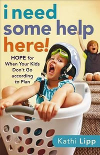 I Need Some Help Here! : Hope for When Your Kids Don't Go According to Plan - Kathi Lipp