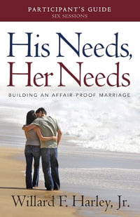 His Needs, Her Needs Participant`s Guide - Building an Affair-Proof Marriage - Willard F. Jr. Harley